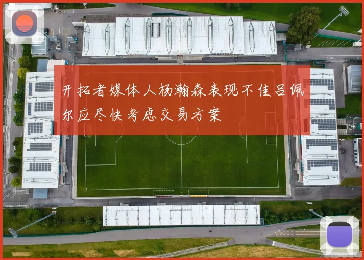 开拓者媒体人杨瀚森表现不佳吕佩尔应尽快考虑交易方案
