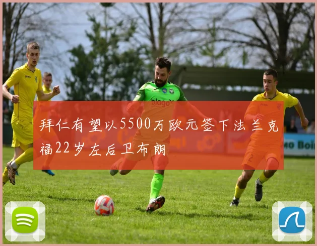 拜仁有望以5500万欧元签下法兰克福22岁左后卫布朗